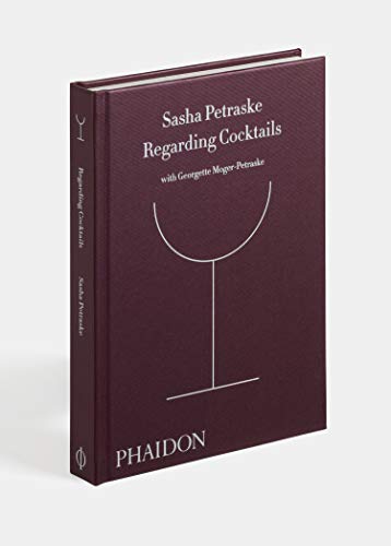 Regarding Cocktails (From Legendary Bartender, Sasha Petraske)