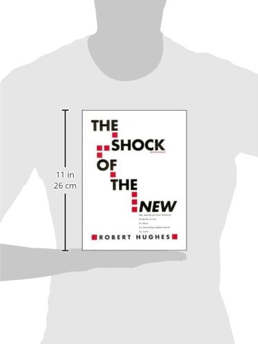 The Shock of the New: The Hundred-Year History of Modern Art: Its Rise, Its Dazzling Achievement, It's Fall