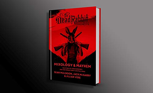 The Dead Rabbit Mixology & Mayhem: The Story of John Morrissey and the World's Best Cocktail Menu