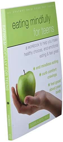Eating Mindfully for Teens: A Workbook to Help You Make Healthy Choices, End Emotional Eating, and Feel Great (An Instant Help Book for Teens)