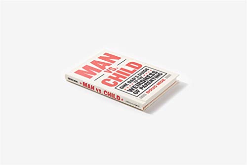 Man vs. Child: One Dad’s Guide to the Weirdness of Parenting