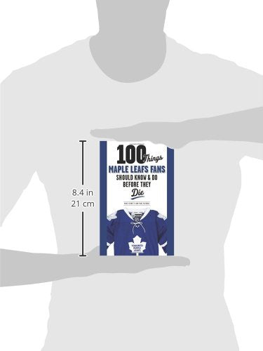 100 Things Maple Leafs Fans Should Know & Do Before They Die (100 Things...Fans Should Know)