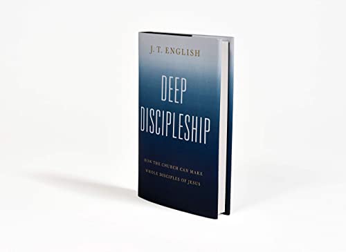 Deep Discipleship: How the Church Can Make Whole Disciples of Jesus