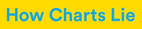 How Charts Lie: Getting Smarter about Visual Information
