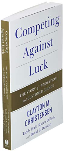Competing Against Luck: The Story of Innovation and Customer Choice