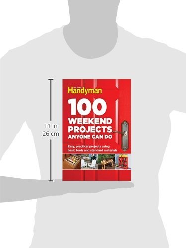 100 Weekend Projects Anyone Can Do: Easy, practical projects using basic tools and standard materials (Family Handyman 100)