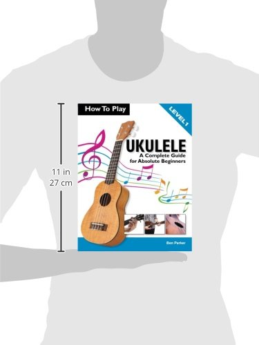 How To Play Ukulele: A Complete Guide for Absolute Beginners - Level 1