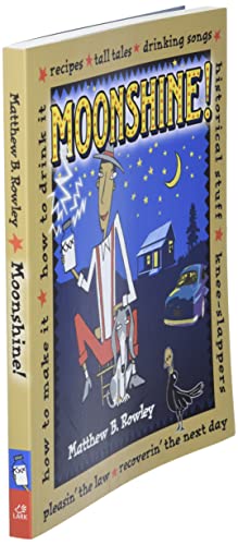 Moonshine!: Recipes * Tall Tales * Drinking Songs * Historical Stuff * Knee-Slappers * How to Make It * How to Drink It * Pleasin the Law * Recoverin the Next Day