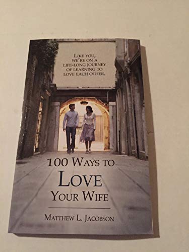 100 Ways to Love Your Wife: A Life-Long Journey of Learning to Love