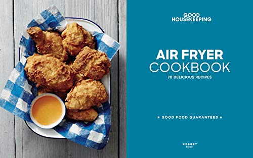 Good Housekeeping Air Fryer Cookbook: 70 Delicious Recipes (Good Food Guaranteed)