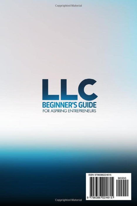 LLC Beginner's Guide For Aspiring Entrepreneurs: The Definitive Step-by-Step Guide on How to Form and Run a Limited Liability Company, Including Accounting and Tax Benefits for Small Businesses