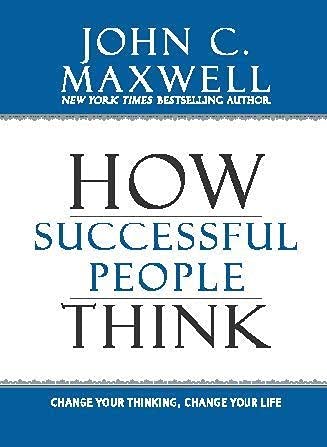 How Successful People Think: Change Your Thinking, Change Your Life