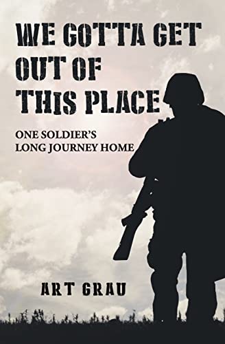 We Gotta Get Out Of This Place: One Soldier's Long Journey Home