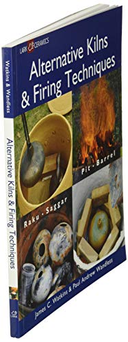 Alternative Kilns & Firing Techniques: Raku * Saggar * Pit * Barrel (A Lark Ceramics Book)
