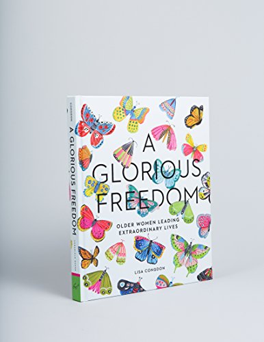 A Glorious Freedom: Older Women Leading Extraordinary Lives (Gifts for Grandmothers, Books for Middle Age, Inspiring Gifts for Older Women) (Lisa Congdon x Chronicle Books)