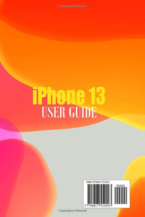 IPHONE 13 USER GUIDE: The Complete Guide for Beginners and Seniors on How to Use Your IPHONE 13. Includes Tips and Secrets to Become a Pro and Master iOS.