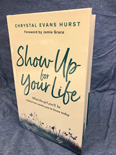 Show Up for Your Life: What the girl you’ll be tomorrow wants you to know today