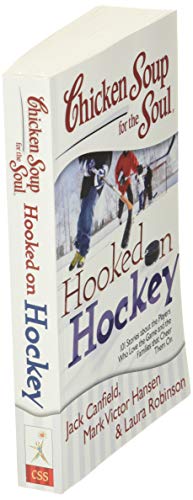 Chicken Soup for the Soul: Hooked on Hockey: 101 Stories about the Players Who Love the Game and the Families that Cheer Them On