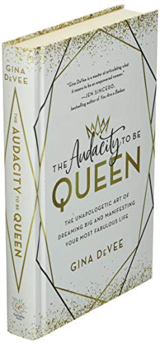 The Audacity to Be Queen: The Unapologetic Art of Dreaming Big and Manifesting Your Most Fabulous Life