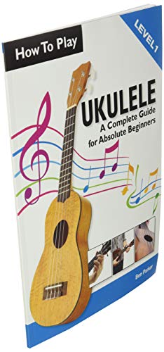 How To Play Ukulele: A Complete Guide for Absolute Beginners - Level 1