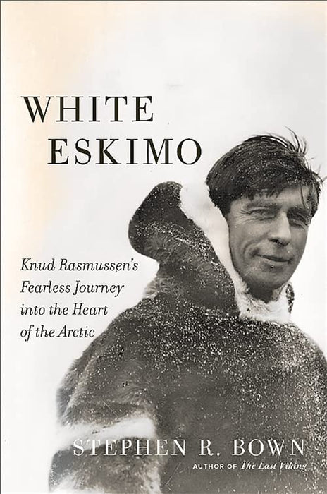 White Eskimo: Knud Rasmussen's Fearless Journey into the Heart of the Arctic (A Merloyd Lawrence Book)