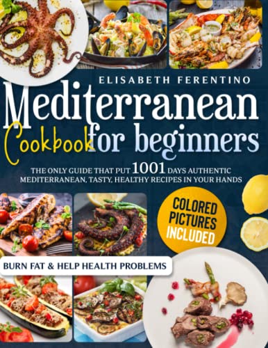 Mediterranean Cookbook For Beginners 2022: The Only Guide That Put 1001 Authentic easy, quick and Healthy Recipes in Your Hands. Burn Fat & Help Health Problems. Including a 30-Days Meal Plan