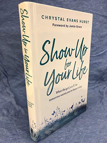 Show Up for Your Life: What the girl you’ll be tomorrow wants you to know today