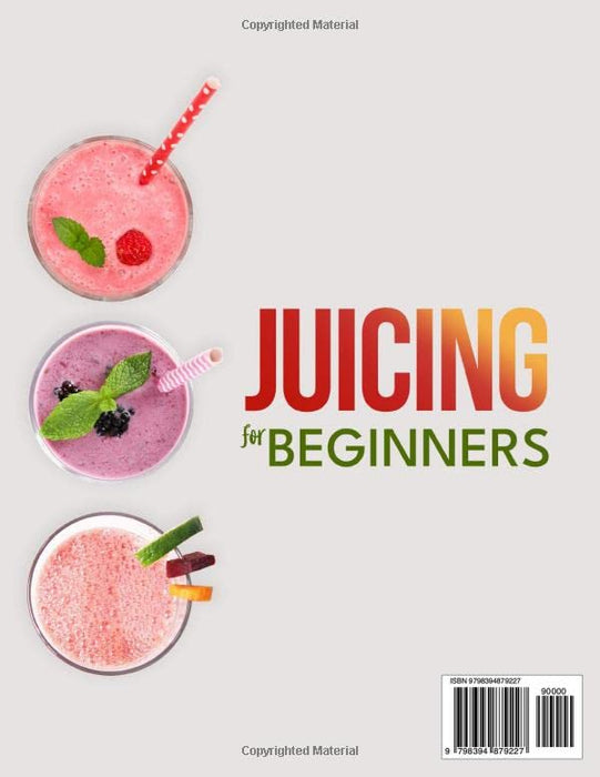 Juicing for Beginners: How to Make Natural and Effective Drinks to Slim your Waistline and Improve Your Body Health | A Simple and Tasty Method for your Wellness
