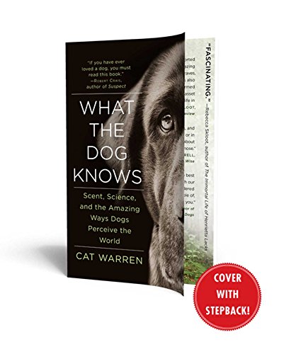 What the Dog Knows: Scent, Science, and the Amazing Ways Dogs Perceive the World