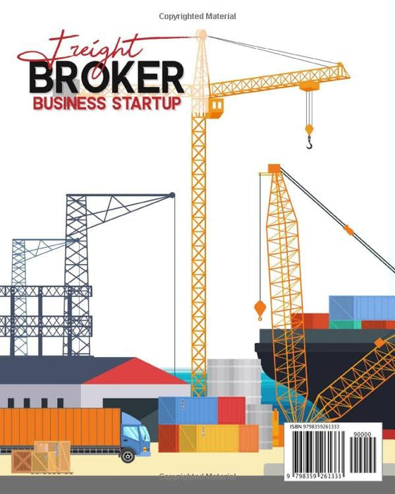 Freight Broker Business Startup: Build Your New Profitable Business from Home in Less than a Month. A Complete Guide with the Latest Information for Starting Your Freight Brokerage Company