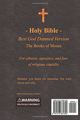 Holy Bible - Best God Damned Version - The Books of Moses: For atheists, agnostics, and fans of religious stupidity