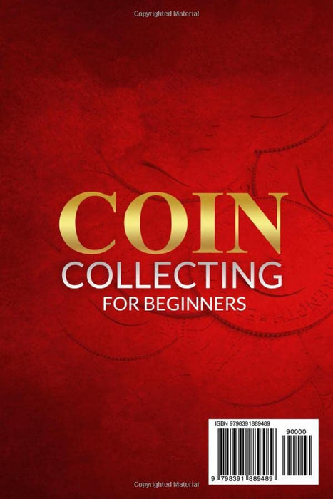 Coin Collecting for Beginners: The New Comprehensive Guide to Identifying, Purchasing, Preserving, and Valuing Your Coins to Build a Profitable Collection