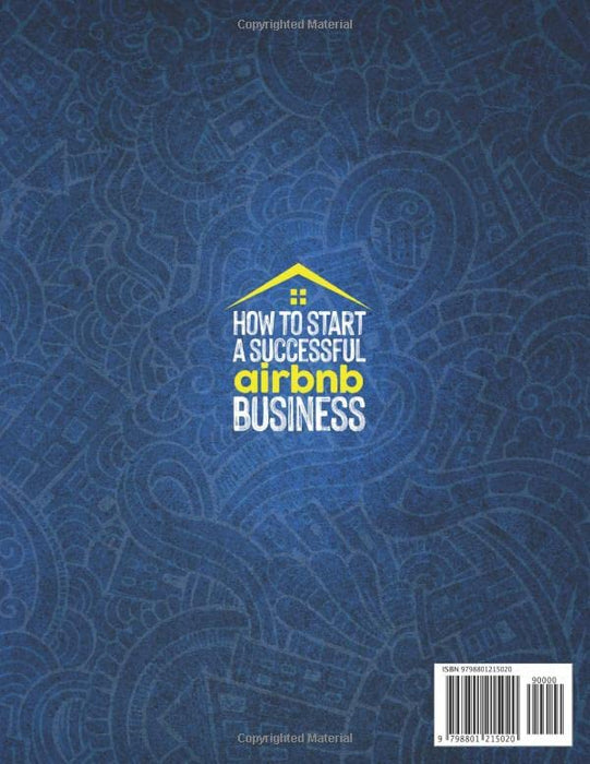 How To Start A Successful Airbnb Business: The All-In-One Guide To Build A Profitable Rental Investing Business For Beginners With Airbnb. Including Marketing Tips, Business Automation, And Scaling