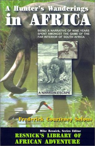 A Hunter's Wanderings in Africa: Being a Narrative of Nine Years Spent Amongst the Game of the Far Interior of South Africa (Resnick Library of African Adventure)