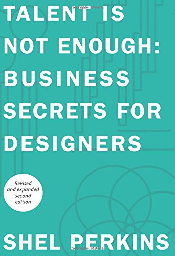 Talent Is Not Enough: Business Secrets For Designers (2nd Edition) (Voices That Matter)