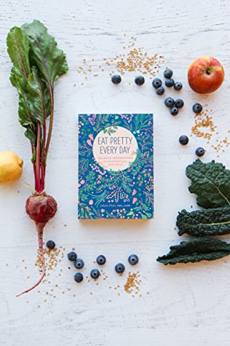 Eat Pretty Everyday: 365 Daily Inspirations for Nourishing Beauty, Inside and Out (Nutrition Books, Health Journal, Books about Food, Daily Inspiration, Beauty Cookbooks)