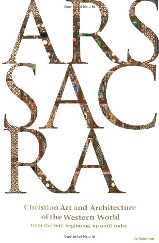 Ars Sacra: Christian Art and Architecture of the Western World from the Very Beginning Up Until Today
