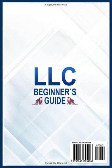 LLC Beginner's Guide: The Step-by-Step Guide to Create and Manage your LLC to Birth and Explode your Business. Choose the Right Structure and Easily Deal with Legal Requirements and Tax Implications