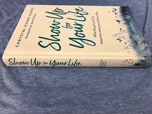 Show Up for Your Life: What the girl you’ll be tomorrow wants you to know today