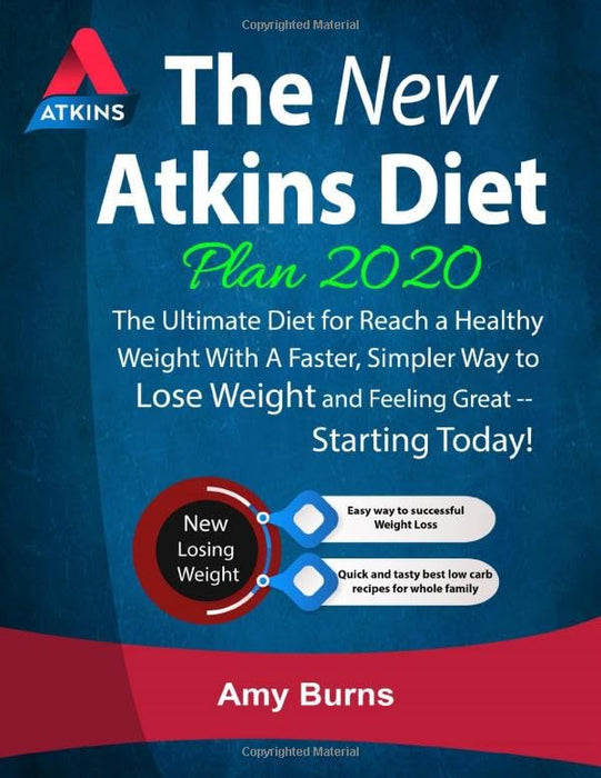 The New Atkins Diet Plan 2020: The Ultimate Diet for Reach a Healthy Weight With A Faster, Simpler Way to Lose Weight and Feeling Great -- Starting Today!