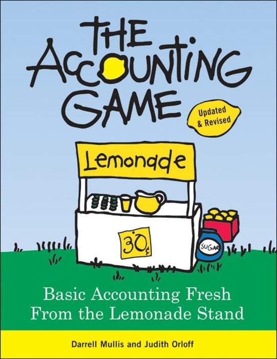 The Accounting Game: Learn the Basics of Financial Accounting - As Easy as Running a Lemonade Stand (Basics for Entrepreneurs and Small Business Owners)