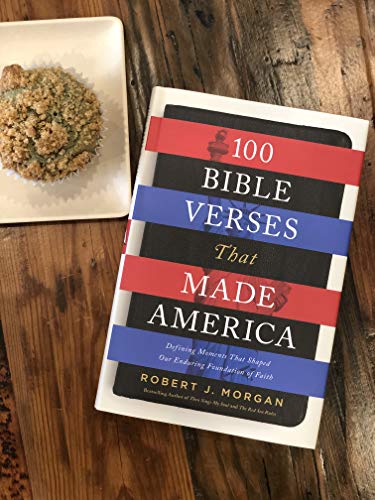 100 Bible Verses That Made America: Defining Moments That Shaped Our Enduring Foundation of Faith
