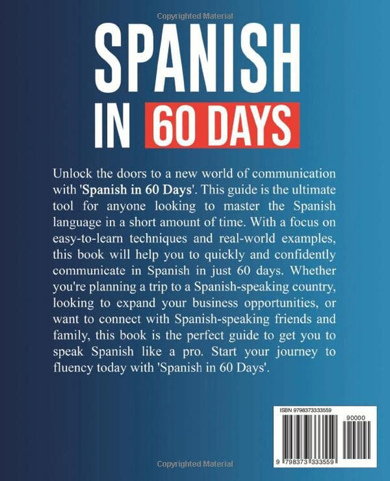 Spanish in 60 Days: The Language Learning Workbook to Help You Speak Just Like the Locals With Common Slang Words and Phrases, Conversation Starters, and Grammar Rules to Live By!