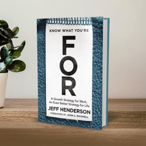 Know What You're FOR: A Growth Strategy for Work, An Even Better Strategy for Life