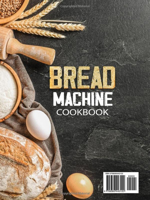 Bread Machine Cookbook: The Ultimate Guide to Master Bread Machines, with Quick, Tasty and Stress-Free Recipes for Delicious Bakes Full of Variety