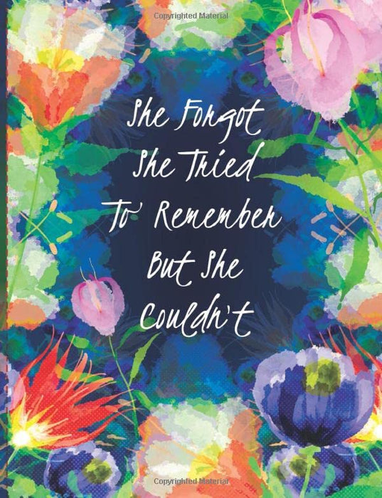 She Forgot She Tried To Remember But She Couldn't: Discreet Password Log Book with Alphabetical Tabs. Disguised Floral Themed Notebook with a Funny Quote for Internet Users & Gardening Enthusiasts