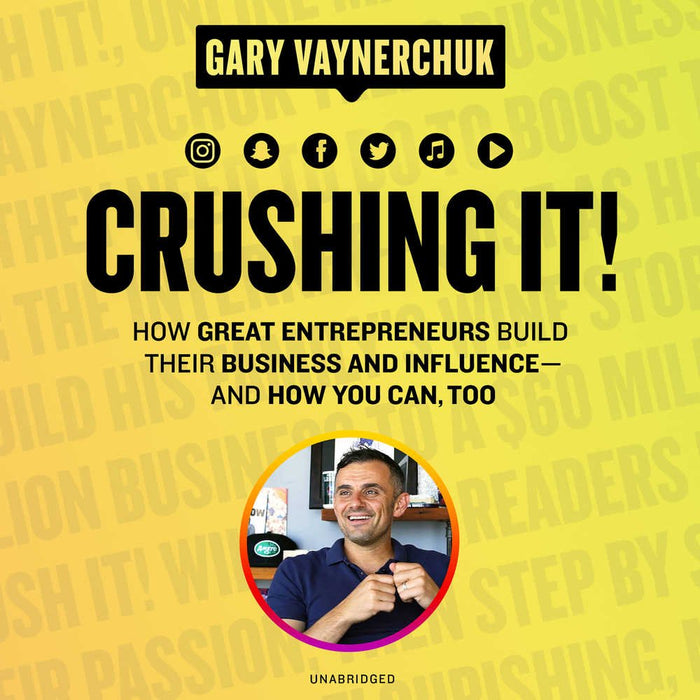 Crushing It ! How Great Entrepreneurs Build Their Business and Influence -- and How You Can, Too