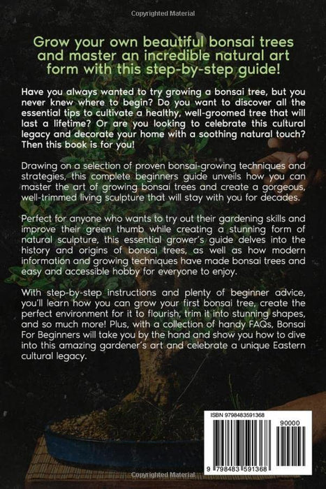 Bonsai for Beginners: The Essential Guide to Learn How To Grow and Take Care of a Bonsai Tree For The First Time. Discover a Step-By-Step Process to Make It Healthy, Well-Groomed and Everlasting