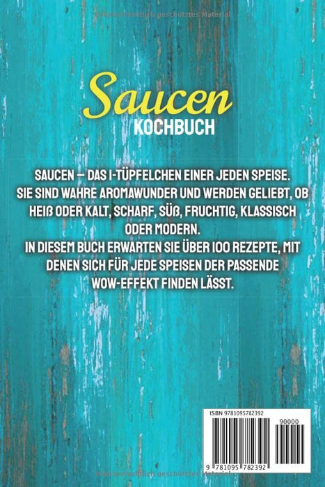 Saucen Kochbuch: 100+ köstliche Rezepte zum genießen. Fonds, Saucen, Dips, Dressings, Chutneys und mehr. (German Edition)