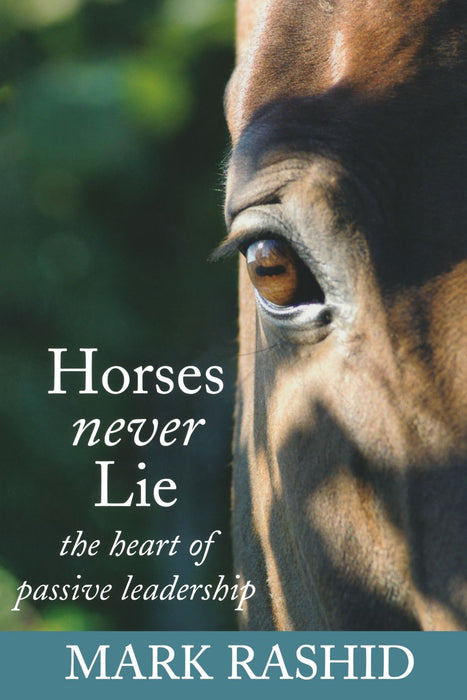 Horses Never Lie : The Heart of Passive Leadership